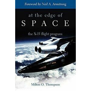 At the Edge of Space: The X-15 Flight Program, Paperback - Milton O. Thompson imagine