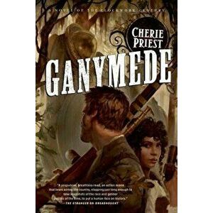 Ganymede: A Novel of the Clockwork Century, Paperback - Cherie Priest imagine