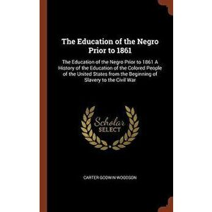 The Education of the Negro Prior to 1861: The Education of the Negro Prior to 1861 a History of the Education of the Colored People of the United Stat imagine
