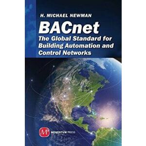Bacnet: The Global Standard for Building Automation and Control Networks, Hardcover - H. Michael Newman imagine