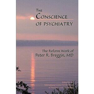 The Conscience of Psychiatry: The Reform Work of Peter R. Breggin, MD, Paperback - Candace B. Pert imagine