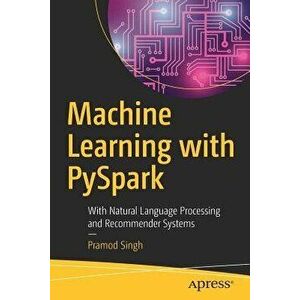 Machine Learning with Pyspark: With Natural Language Processing and Recommender Systems, Paperback - Pramod Singh imagine