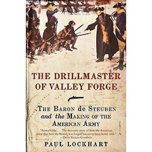 The Drillmaster of Valley Forge: The Baron de Steuben and the Making of the American Army, Paperback - Paul Lockhart imagine