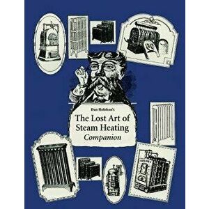 The Lost Art of Steam Heating Companion, Paperback - Dan Holohan imagine