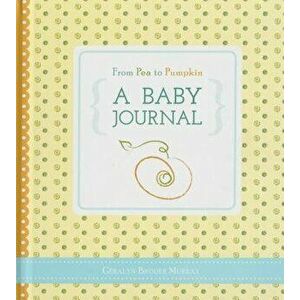 From Pea to Pumpkin: A Baby Journal, Hardcover - Geralyn Broder Murray imagine