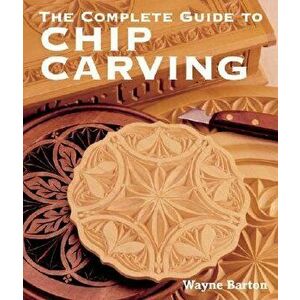 The Complete Guide to Chip Carving, Paperback - Wayne Barton imagine