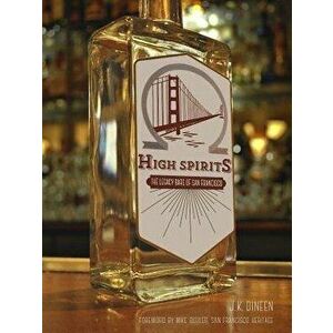 High Spirits: The Legacy Bars of San Francisco, Paperback - J. K. Dineen imagine