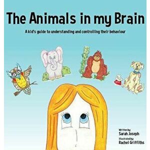 The Animals in my Brain: A kid's guide to understanding and controlling their behaviour, Hardcover - Sarah Joseph imagine