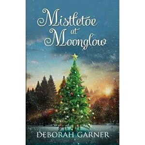 Mistletoe at Moonglow, Paperback - Deborah Garner imagine