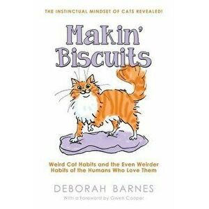 Makin' Biscuits: Weird Cat Habits and the Even Weirder Habits of the Humans Who Love Them, Paperback - Deborah Barnes imagine