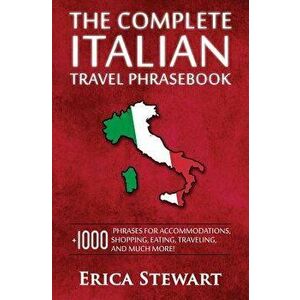 Italian Phrasebook: The Complete Travel Phrasebook for Travelling to Italy, + 1000 Phrases for Accommodations, Shopping, Eating, Traveling, Paperback imagine