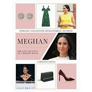 Meghan: The Life and Style of a Modern Royal: Feminist, Influencer, Humanitarian, Duchess, Hardcover - Caroline Jones imagine