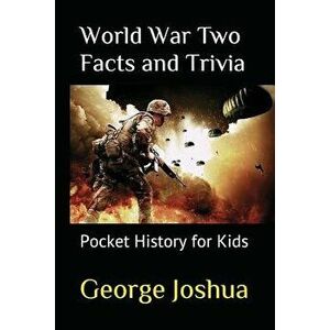 World War Two Facts and Trivia: Pocket History for Kids, Paperback - George Joshua imagine