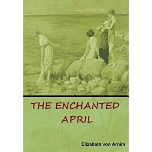 The Enchanted April, Hardcover - Elizabeth Von Arnim imagine