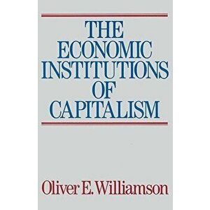 The Economic Intstitutions of Capitalism, Paperback - Oliver E. Williamson imagine