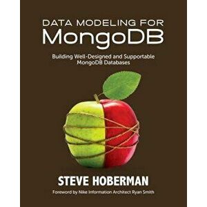 Data Modeling for Mongodb: Building Well-Designed and Supportable Mongodb Databases, Paperback - Steve Hoberman imagine