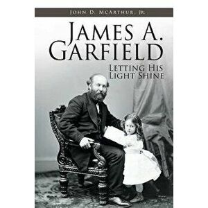 James A. Garfield: Letting His Light Shine, Paperback - John D., Jr. McArthur imagine