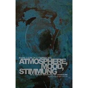 Atmosphere, Mood, Stimmung: On a Hidden Potential of Literature, Paperback - Hans Ulrich Gumbrecht imagine