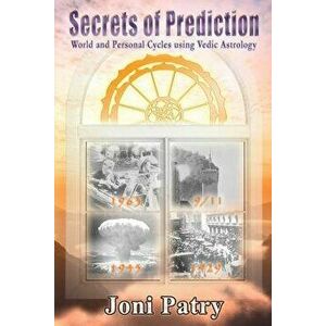 Secrets of Prediction: World and Personal Cycles Using Vedic Astrology, Paperback - Joni Patry imagine