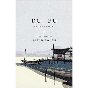 Du Fu: A Life in Poetry, Paperback - Fu Du imagine