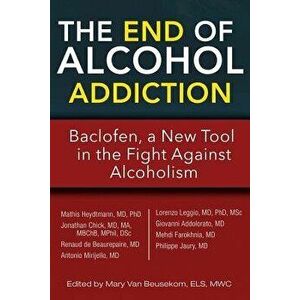 The End of Alcohol Addiction: Baclofen, a New Tool in the Fight Against Alcoholism, Paperback - Mathis Heydtmann imagine
