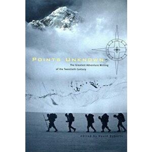 Points Unknown: The Greatest Adventure Writing of the Twentieth Century, Paperback - David Roberts imagine