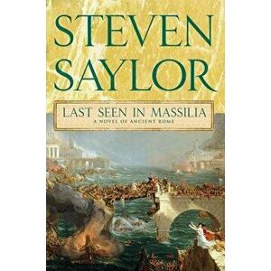 Last Seen in Massilia: A Novel of Ancient Rome, Paperback - Steven Saylor imagine