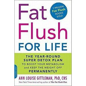 Fat Flush for Life: The Year-Round Super Detox Plan to Boost Your Metabolism and Keep the Weight Off Permanently, Paperback - Ann Louise Gittleman imagine