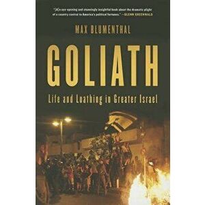 Goliath: Life and Loathing in Greater Israel, Paperback - Max Blumenthal imagine