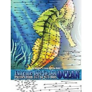 Extreme Dot-To-Dot Ocean Puzzles from 372 to 873 Dots, Paperback - Dottie's Crazy Dot-To-Dots imagine