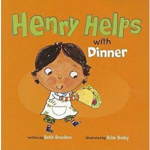 Henry Helps with Dinner, Paperback - Beth Bracken imagine