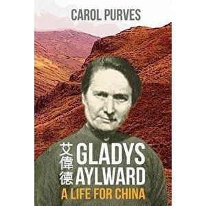 Gladys Aylward: A Life for China, Paperback - Carol Purves imagine