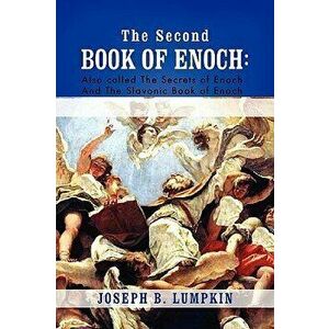 The Second Book of Enoch: 2 Enoch Also Called the Secrets of Enoch and the Slavonic Book of Enoch, Paperback - Joseph B. Lumpkin imagine