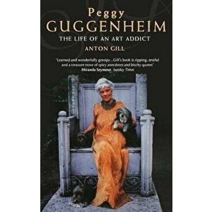 Peggy Guggenheim: The Life of an Art Addict, Paperback - Anton Gill imagine