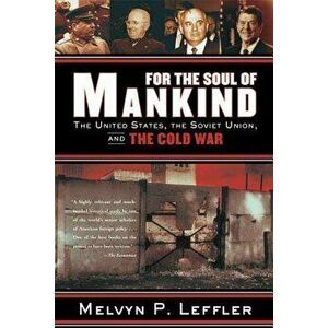 For the Soul of Mankind: The United States, the Soviet Union, and the Cold War, Paperback - Melvyn P. Leffler imagine