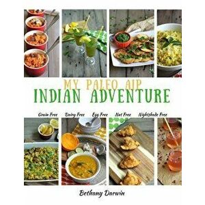 My Paleo AIP Indian Adventure: 60+ Allergen Friendly Indian Recipes, So You Can Enjoy Indian Food Again!, Paperback - Mrs Bethany Tapp Darwin imagine