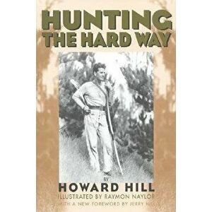 Hunting the Hard Way, Paperback - Howard Hill imagine