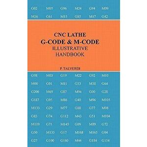 Cnc Lathe G-Code & M-Code Illustrative Handbook, Hardcover - Patrick Talverdi imagine
