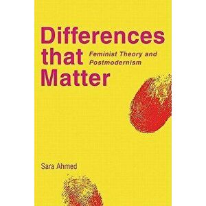 Differences That Matter: Feminist Theory and Postmodernism, Paperback - Sara Ahmed imagine