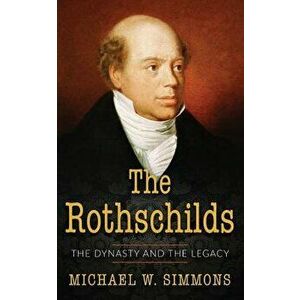 The Rothschilds: The Dynasty and the Legacy, Paperback - Michael W. Simmons imagine