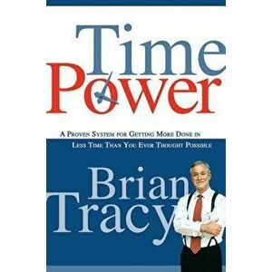 Time Power: A Proven System for Getting More Done in Less Time Than You Ever Thought Possible, Paperback - Brian Tracy imagine