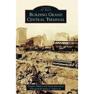 Building Grand Central Terminal, Hardcover - Gregory Bilotto imagine