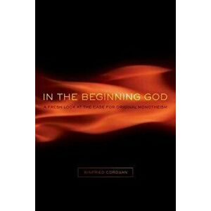 In the Beginning God: A Fresh Look at the Case for Original Monotheism, Paperback - Winfried Corduan imagine