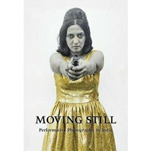 Moving Still: Performative Photography in India, Hardcover - Diana Freundl imagine