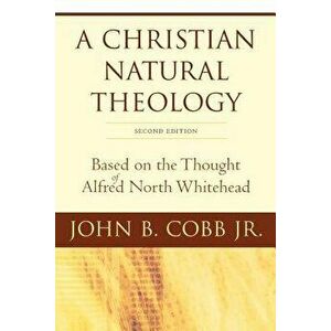 A Christian Natural Theology, Second Edition: Based on the Thought of Alfred North Whitehead, Paperback - John Cobb imagine