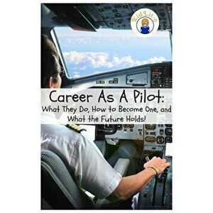 Career As A Pilot: What They Do, How to Become One, and What the Future Holds!, Paperback - Rogers Brian imagine