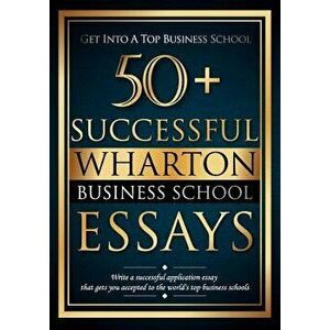50+ Successful Wharton Business School Essays: Successful Application Essays - Gain Entry to the World's Top Business Schools, Paperback - MR Bredesen imagine