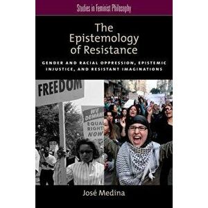 The Epistemology of Resistance: Gender and Racial Oppression, Epistemic Injustice, and Resistant Imaginations, Paperback - Jos Medina imagine