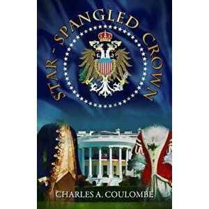 Star-Spangled Crown: A Simple Guide to the American Monarchy, Paperback - Charles a. Coulombe imagine