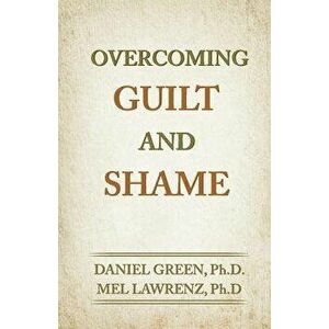 Overcoming Guilt and Shame, Paperback - Daniel Green Ph. D. imagine